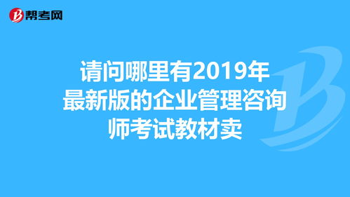 請(qǐng)問(wèn)哪里有2019年最新版的企業(yè)管理咨詢師考試... 人力資源師 幫考網(wǎng)